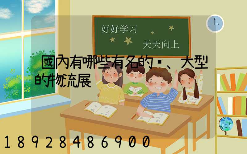 國內有哪些有名的、大型的物流展